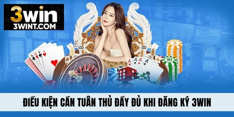 Điều kiện cần tuân thủ đầy đủ khi đăng ký 3WIN