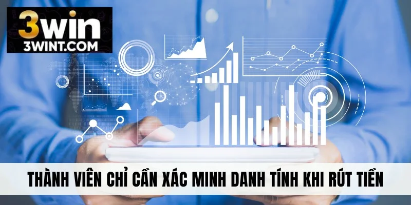 Thành viên chỉ cần xác minh danh tính khi rút tiền