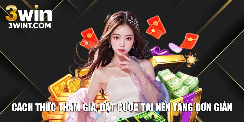 Cách thức tham gia, đặt cược tại nền tảng đơn giản