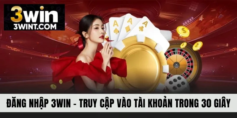 Đăng Nhập 3WIN - Truy Cập Vào Tài Khoản Trong 30 Giây