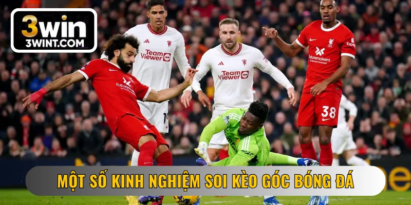 Một số kinh nghiệm soi kèo góc bóng đá