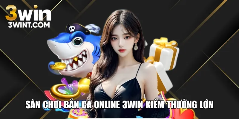 Sân chơi bắn cá online 3WIN kiếm thưởng lớn
