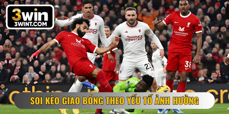 Soi kèo giao bóng theo yếu tố ảnh hưởng