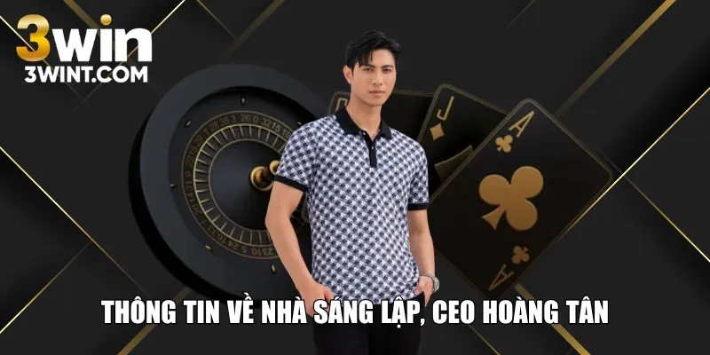 Thông tin về nhà sáng lập, CEO Hoàng Tân