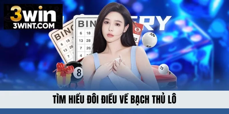 Tìm hiểu đôi điều về bạch thủ lô