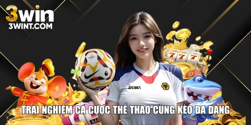 Trải nghiệm cá cược thể thao cùng kèo đa dạng